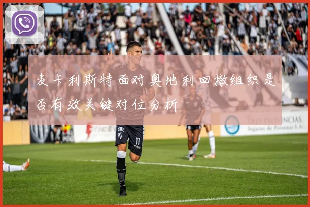麦卡利斯特面对奥地利回撤组织是否有效关键对位分析