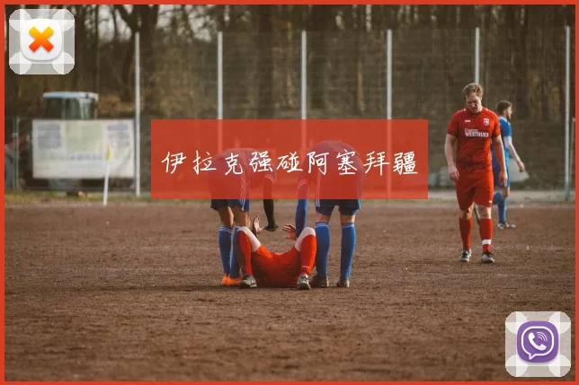 伊拉克强碰阿塞拜疆