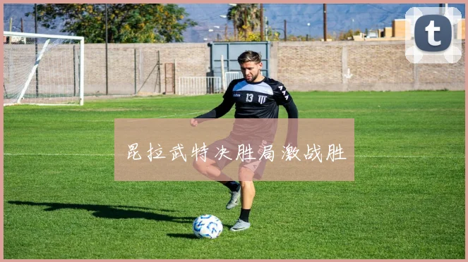 昆拉武特决胜局激战胜