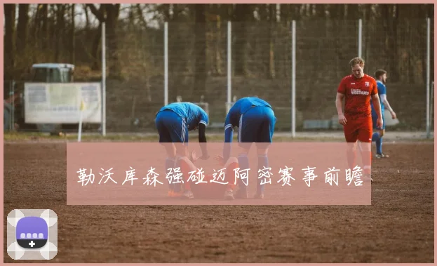 勒沃库森强碰迈阿密赛事前瞻