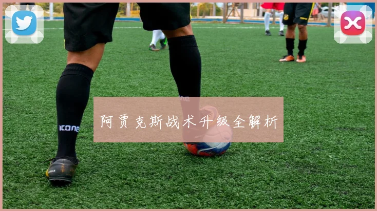 阿贾克斯战术升级全解析