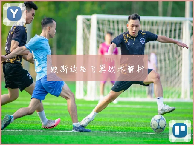 赖斯边路飞翼战术解析