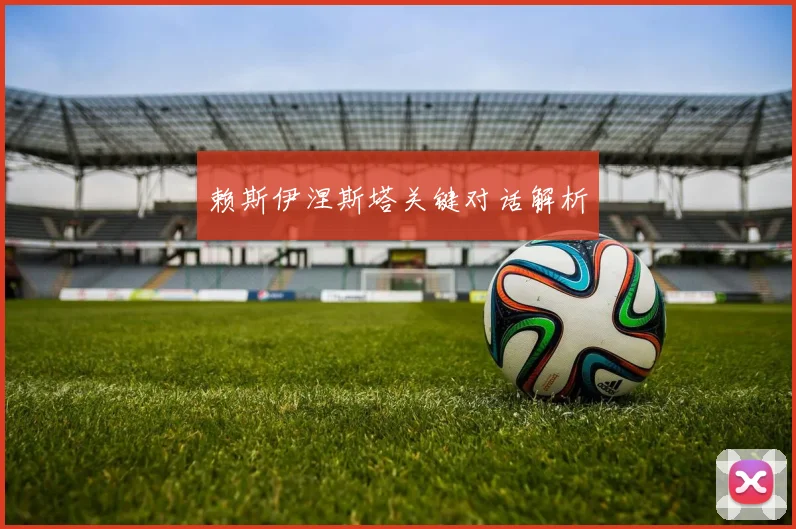 赖斯伊涅斯塔关键对话解析