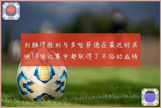 利雅得胜利与多哈萨德在最近的其他10场比赛中都取得了不俗的成绩