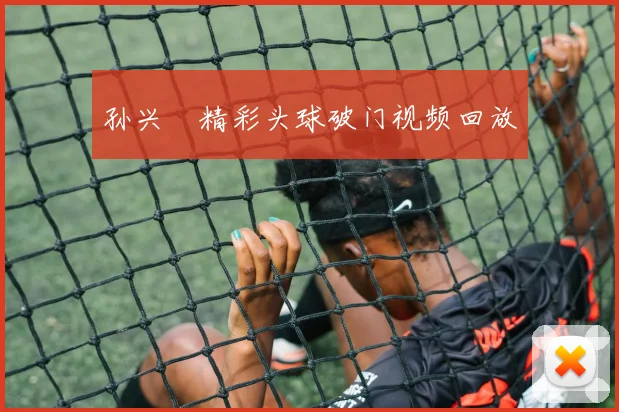 孙兴慜精彩头球破门视频回放