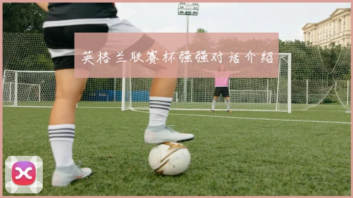 英格兰联赛杯强强对话介绍