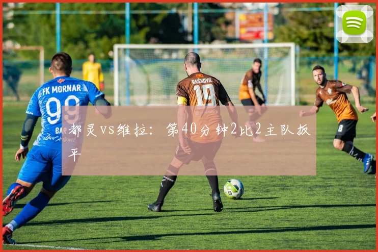 都灵vs维拉:第40分钟2比2主队扳平