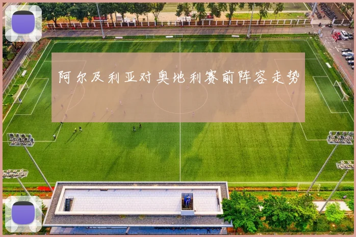 阿尔及利亚对奥地利赛前阵容走势