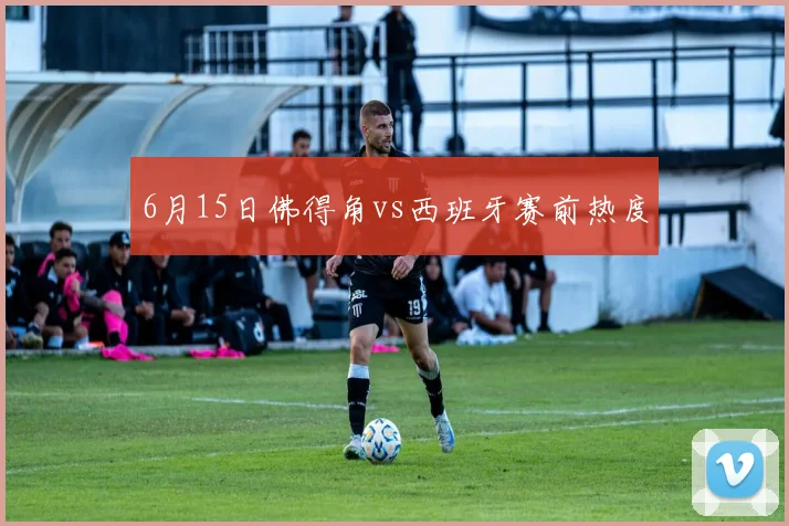 6月15日佛得角vs西班牙赛前热度