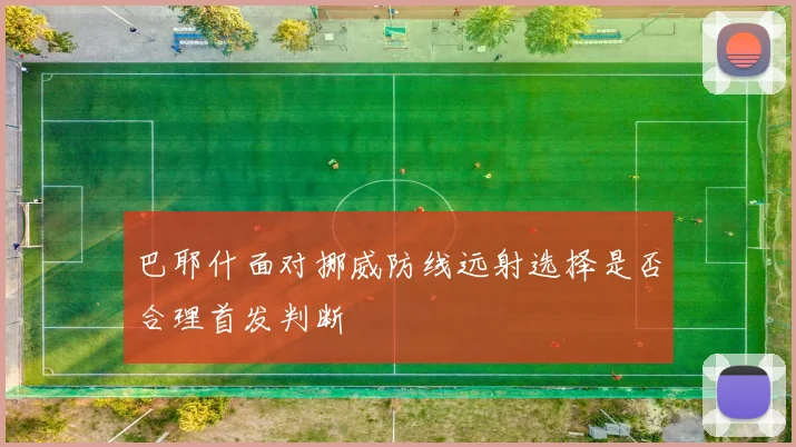 巴耶什面对挪威防线远射选择是否合理首发判断