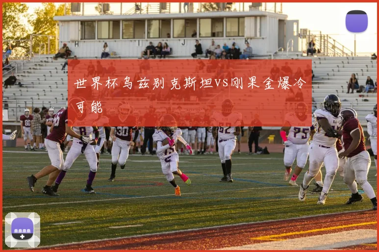 世界杯乌兹别克斯坦vs刚果金爆冷可能