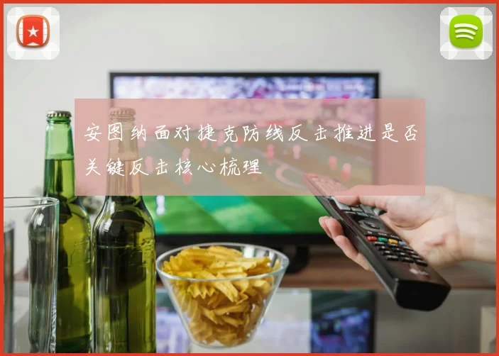 安图纳面对捷克防线反击推进是否关键反击核心梳理